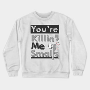 'Youre Killin Me Smalls' Funny Quote Movie Gift Crewneck Sweatshirt